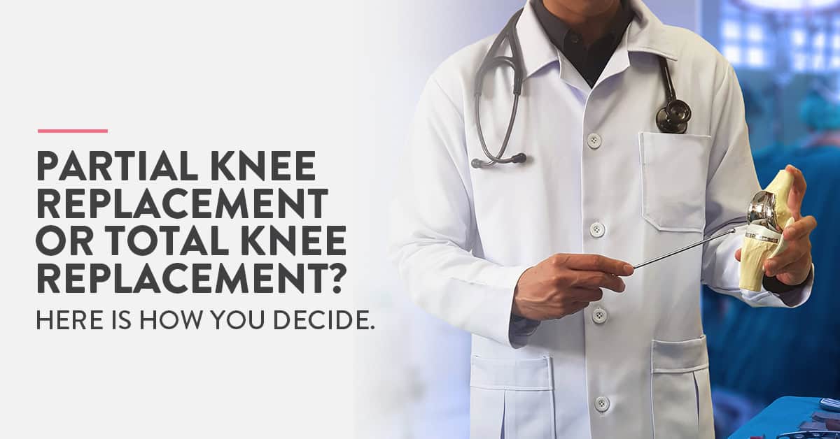 Partial vs total knee replacement surgery: Which fits better?