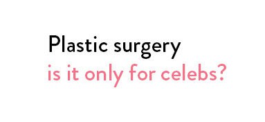 Plastic surgery: Is it only for celebrities?