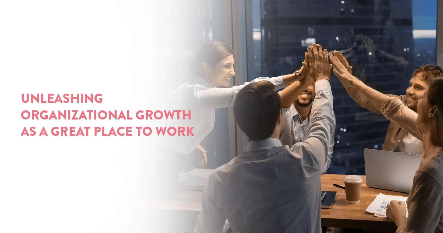 Unleashing Organizational Growth as a Great Place to Work