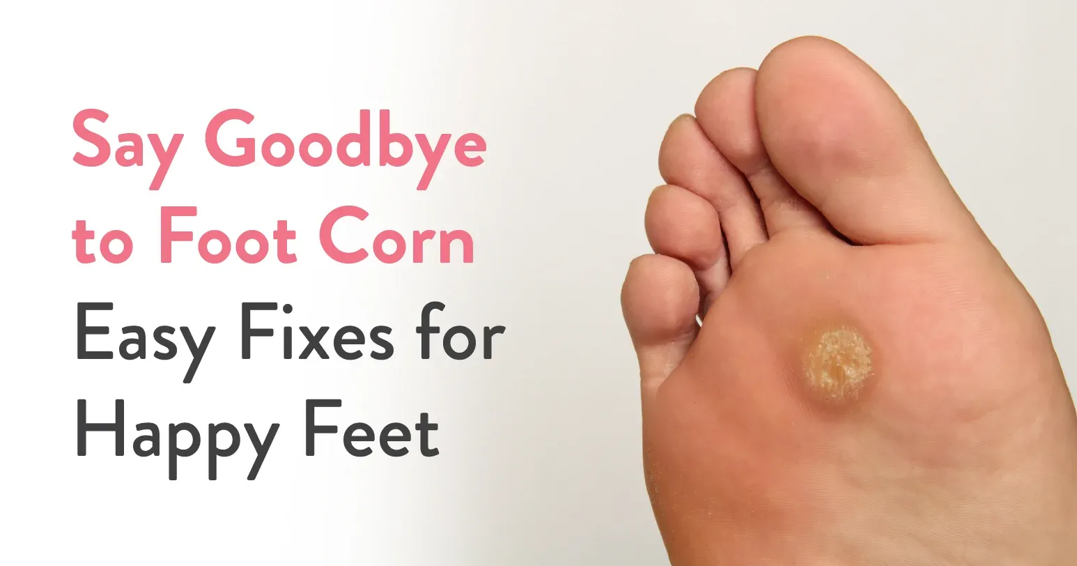 Corns & Calluses : Causes, Symptoms & Treatments
