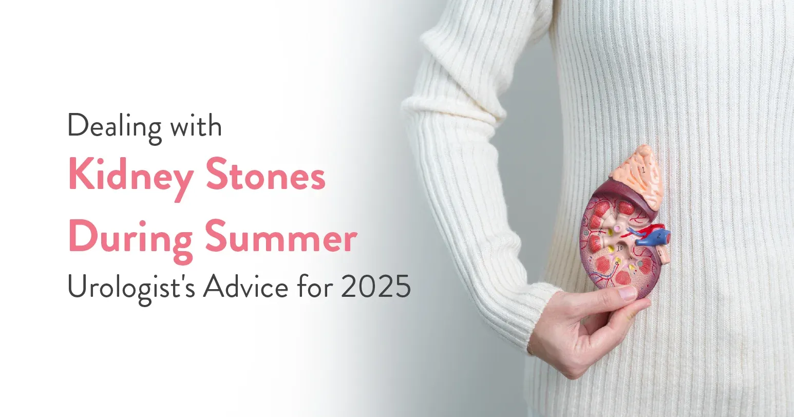 Dealing with Kidney Stones During Summer – Urologist’s Advice for 2025