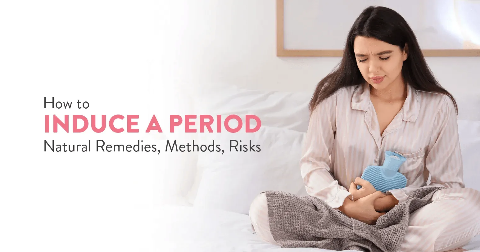 How to Induce a Period: Natural Remedies, Methods, Risks